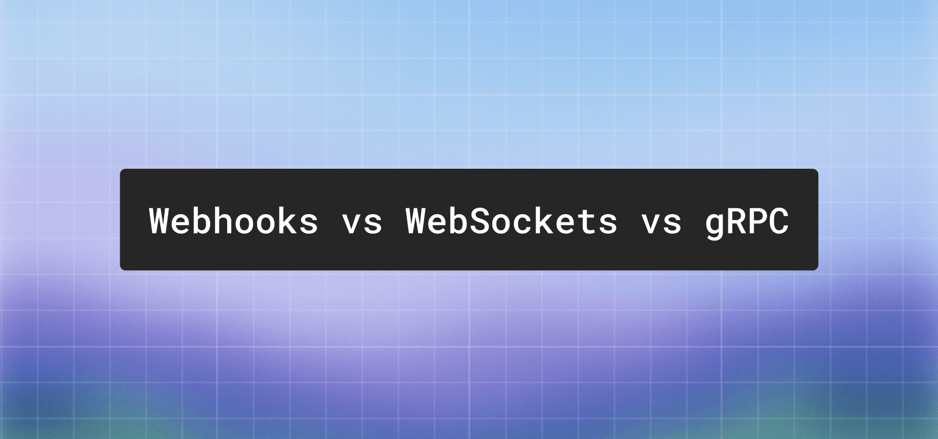 Webhooks vs WebSockets vs gRPC