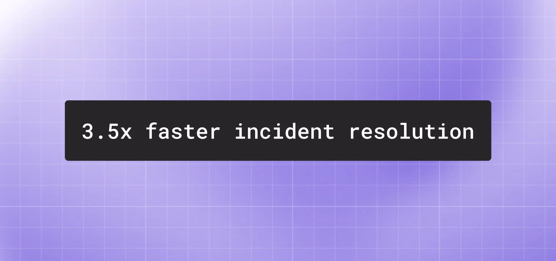 3.5x faster incident resolution