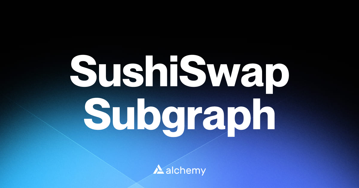 SushiSwap Subgraph - Infrastructure tools - Alchemy | Alchemy