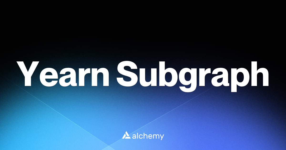 Yearn Subgraph - Infrastructure tools - Alchemy | Alchemy
