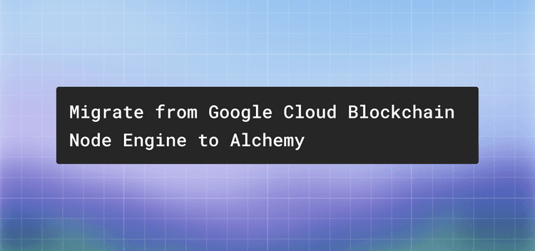 Google Cloud Blockchain Node Engine alternative: how to switch to Alchemy
